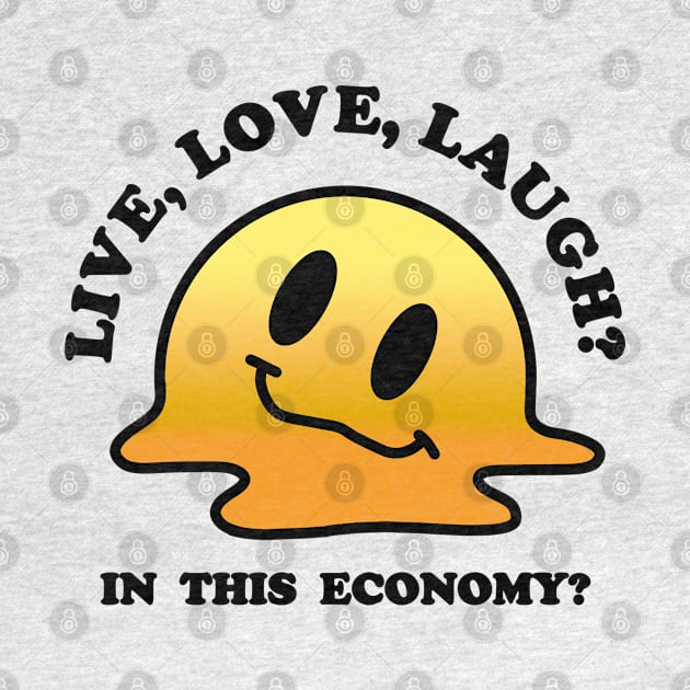 Live, Love, Laugh? In this economy? by moonlttr